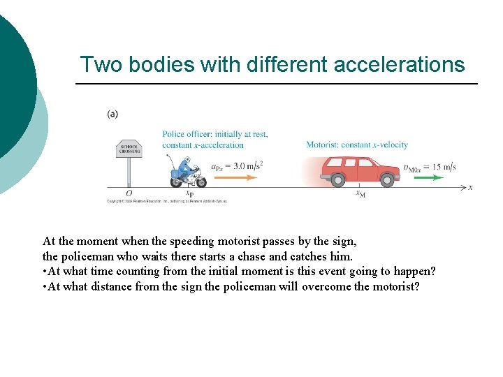 Two bodies with different accelerations At the moment when the speeding motorist passes by