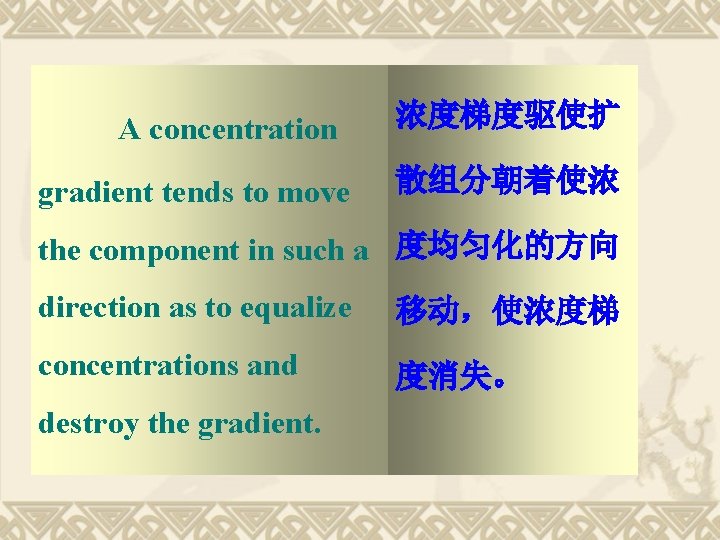 A concentration gradient tends to move 浓度梯度驱使扩 散组分朝着使浓 the component in such a 度均匀化的方向