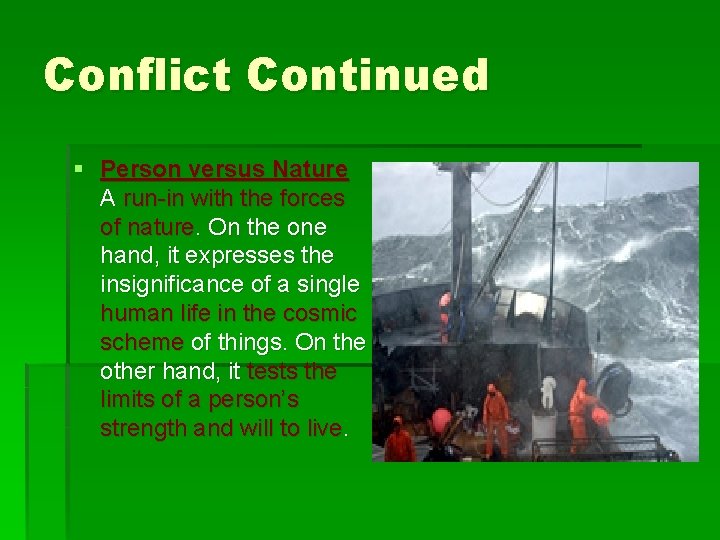 Conflict Continued § Person versus Nature A run-in with the forces of nature. On