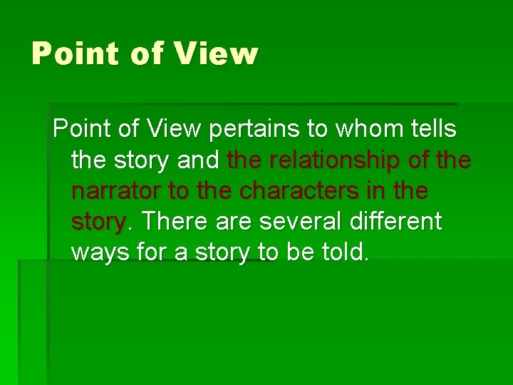 Point of View pertains to whom tells the story and the relationship of the