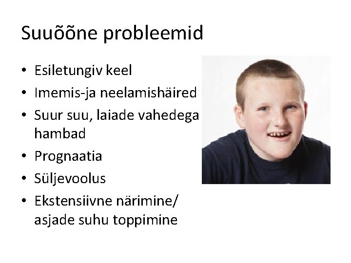 Suuõõne probleemid • Esiletungiv keel • Imemis-ja neelamishäired • Suur suu, laiade vahedega hambad