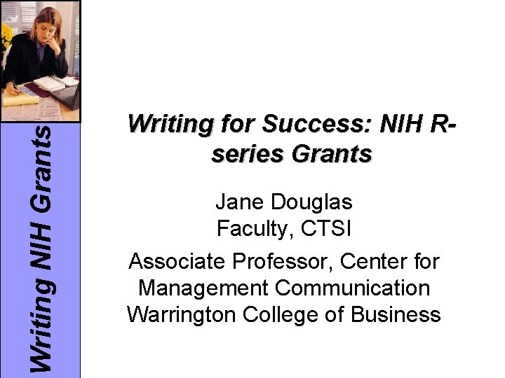 Writing NIH Grants Writing for Success: NIH Rseries Grants Jane Douglas Faculty, CTSI Associate