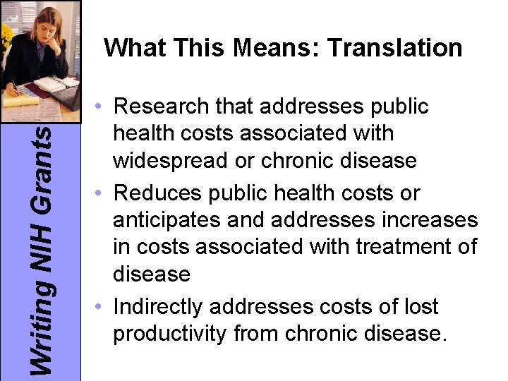 Writing NIH Grants What This Means: Translation • Research that addresses public health costs