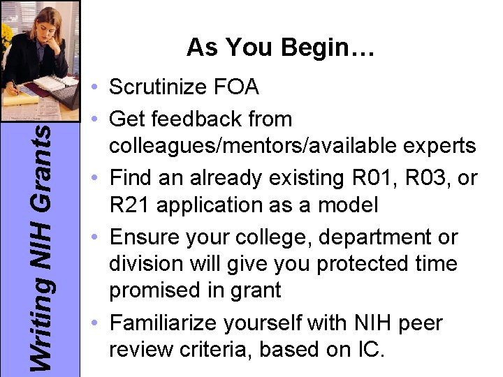 Writing NIH Grants As You Begin… • Scrutinize FOA • Get feedback from colleagues/mentors/available