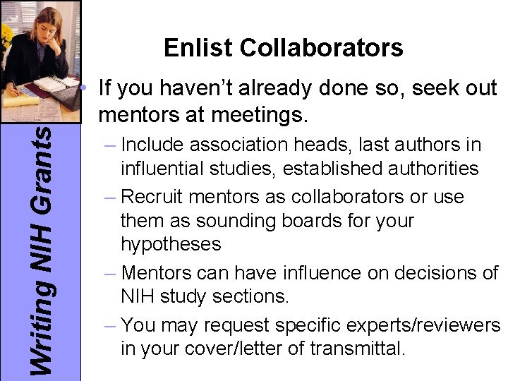 Writing NIH Grants Enlist Collaborators • If you haven’t already done so, seek out