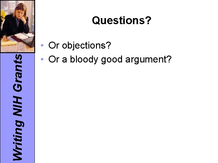 Writing NIH Grants Questions? • Or objections? • Or a bloody good argument? 