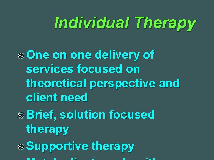 Individual Therapy One on one delivery of services focused on theoretical perspective and client
