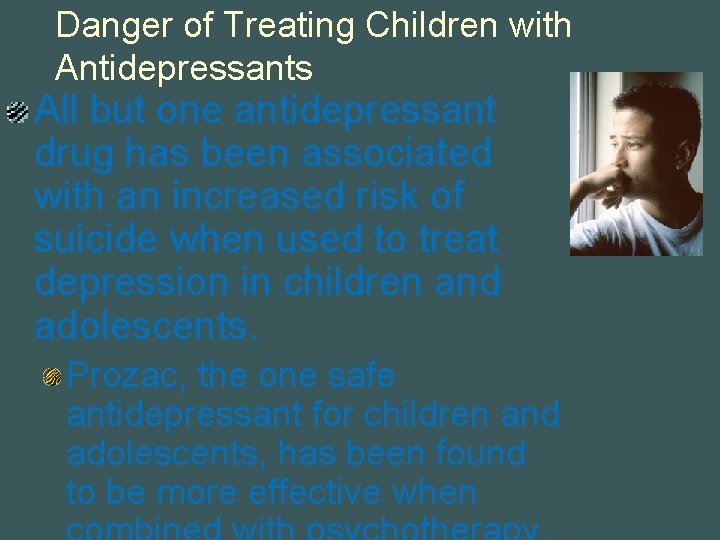 Danger of Treating Children with Antidepressants All but one antidepressant drug has been associated