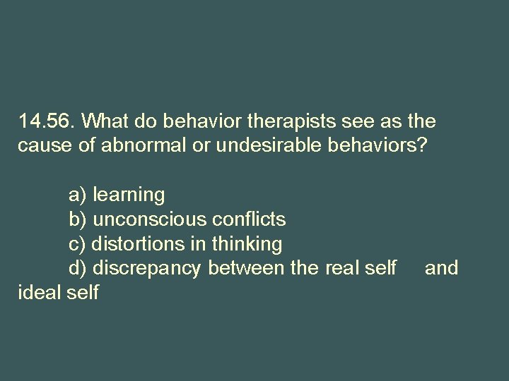14. 56. What do behavior therapists see as the cause of abnormal or undesirable