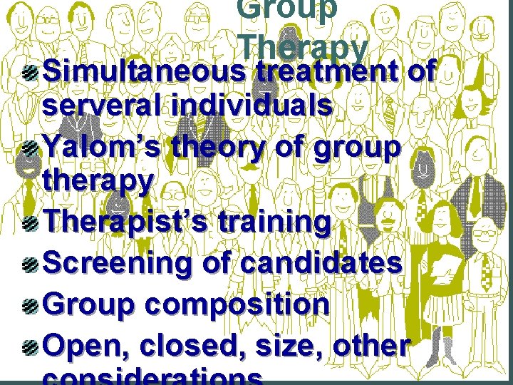 Group Therapy Simultaneous treatment of serveral individuals Yalom’s theory of group therapy Therapist’s training