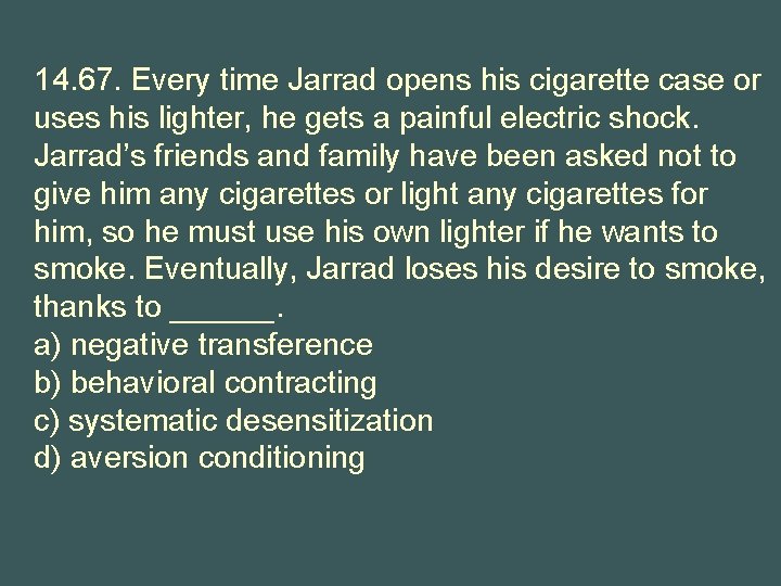 14. 67. Every time Jarrad opens his cigarette case or uses his lighter, he