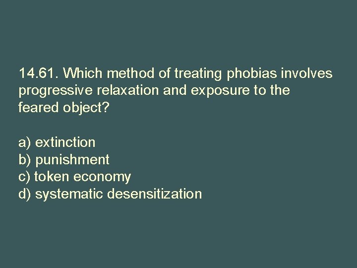 14. 61. Which method of treating phobias involves progressive relaxation and exposure to the