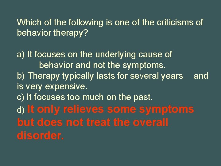 Which of the following is one of the criticisms of behavior therapy? a) It