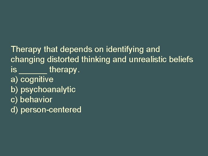 Therapy that depends on identifying and changing distorted thinking and unrealistic beliefs is ______