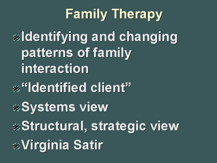 Family Therapy Identifying and changing patterns of family interaction “Identified client” Systems view Structural,