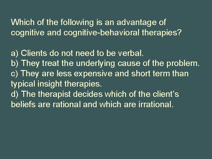 Which of the following is an advantage of cognitive and cognitive-behavioral therapies? a) Clients