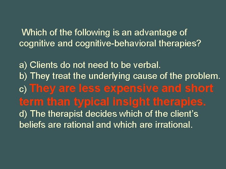 Which of the following is an advantage of cognitive and cognitive-behavioral therapies? a) Clients