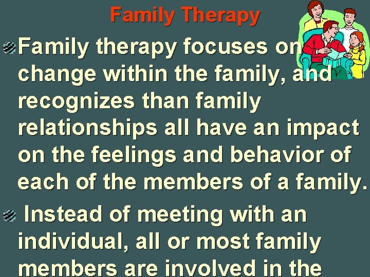 Family Therapy Family therapy focuses on change within the family, and recognizes than family