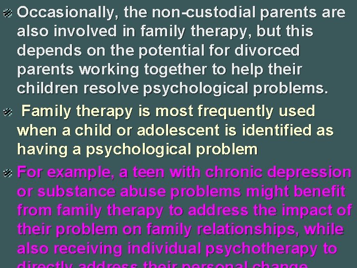 Occasionally, the non-custodial parents are also involved in family therapy, but this depends on