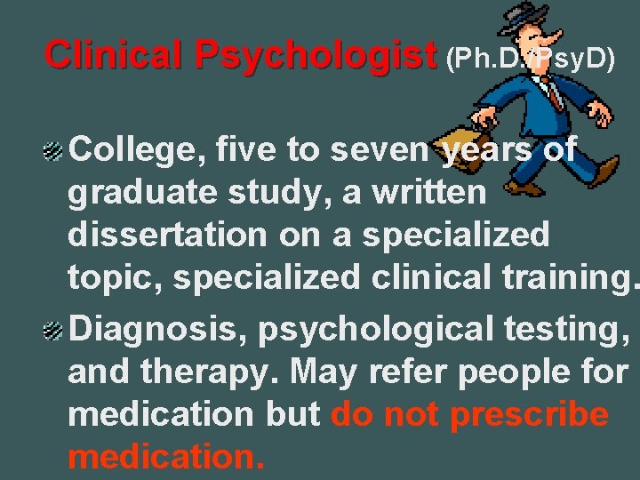 Clinical Psychologist (Ph. D. /Psy. D) College, five to seven years of graduate study,