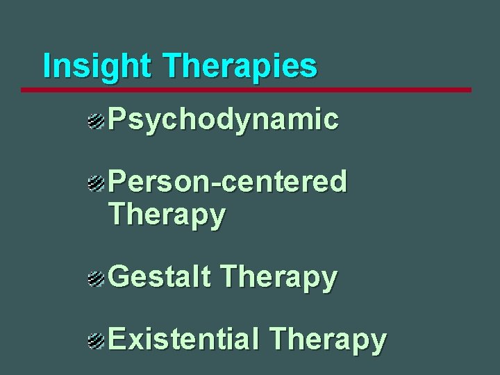 Insight Therapies Psychodynamic Person-centered Therapy Gestalt Therapy Existential Therapy 
