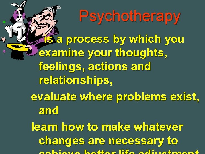 Psychotherapy is a process by which you examine your thoughts, feelings, actions and relationships,