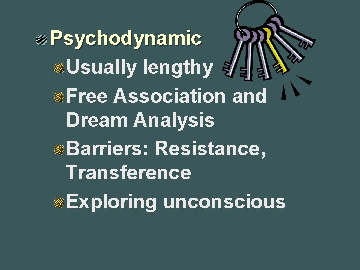 Psychodynamic Usually lengthy Free Association and Dream Analysis Barriers: Resistance, Transference Exploring unconscious 