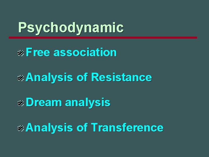 Psychodynamic Free association Analysis of Resistance Dream analysis Analysis of Transference 