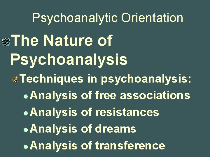 Psychoanalytic Orientation The Nature of Psychoanalysis Techniques in psychoanalysis: l Analysis of free associations