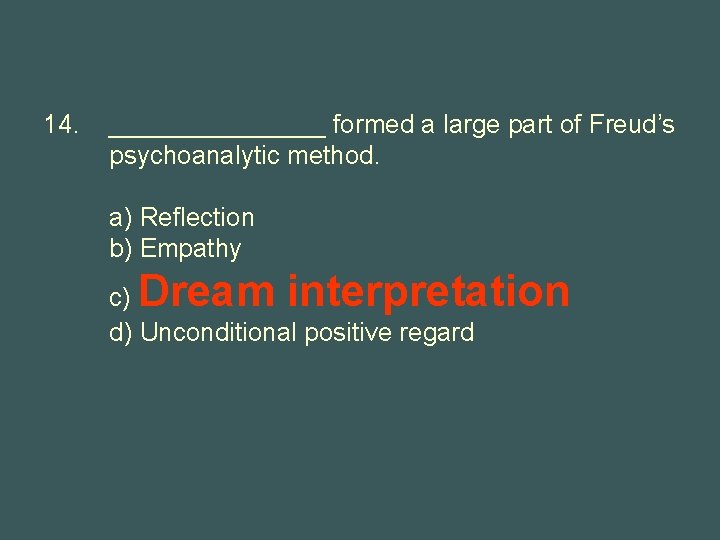 14. ________ formed a large part of Freud’s psychoanalytic method. a) Reflection b) Empathy