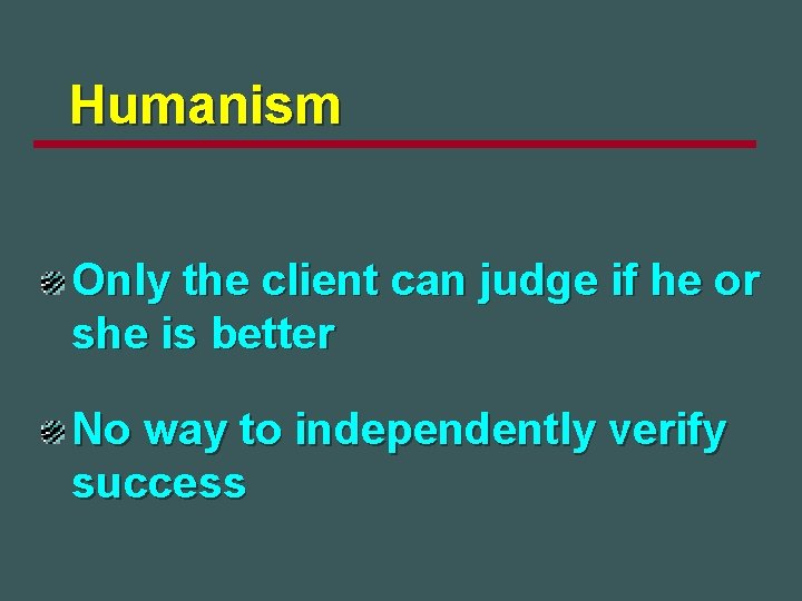 Humanism Only the client can judge if he or she is better No way