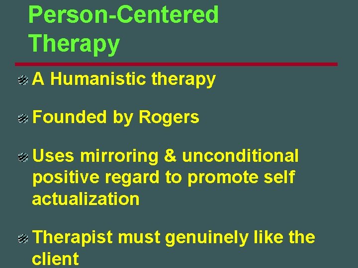 Person-Centered Therapy A Humanistic therapy Founded by Rogers Uses mirroring & unconditional positive regard