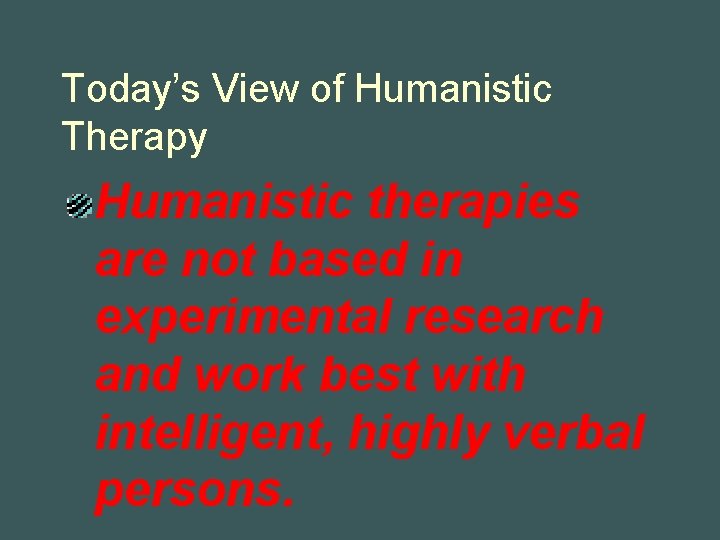 Today’s View of Humanistic Therapy Humanistic therapies are not based in experimental research and