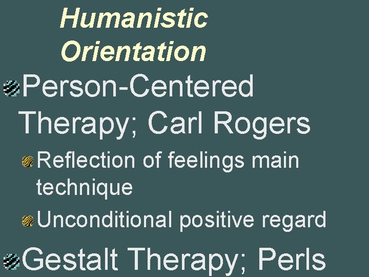 Humanistic Orientation Person-Centered Therapy; Carl Rogers Reflection of feelings main technique Unconditional positive regard