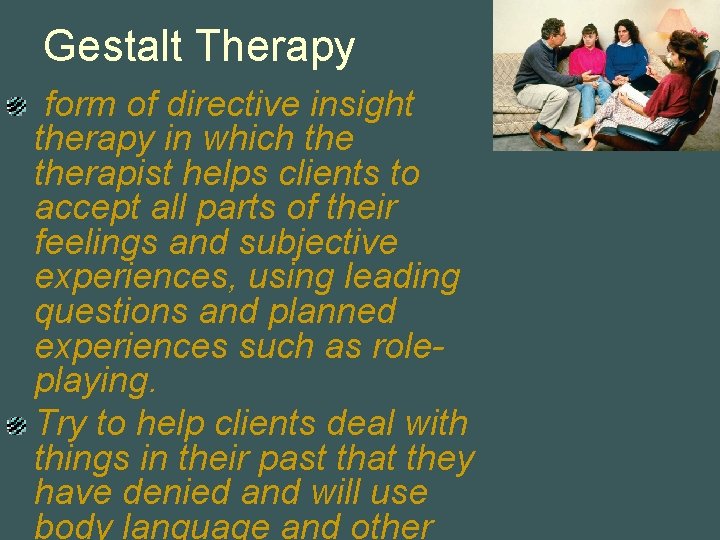 Gestalt Therapy form of directive insight therapy in which therapist helps clients to accept