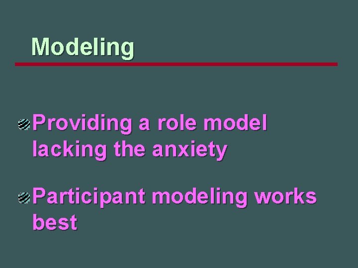 Modeling Providing a role model lacking the anxiety Participant modeling works best 