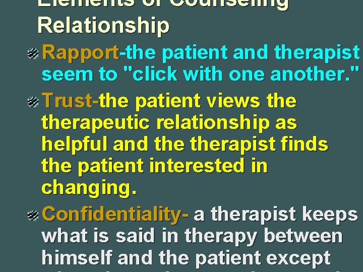 Elements of Counseling Relationship Rapport-the patient and therapist seem to "click with one another.