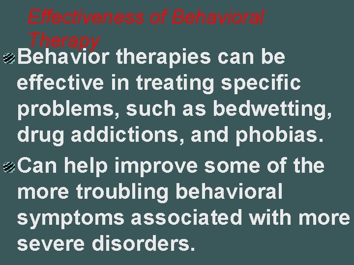 Effectiveness of Behavioral Therapy Behavior therapies can be effective in treating specific problems, such