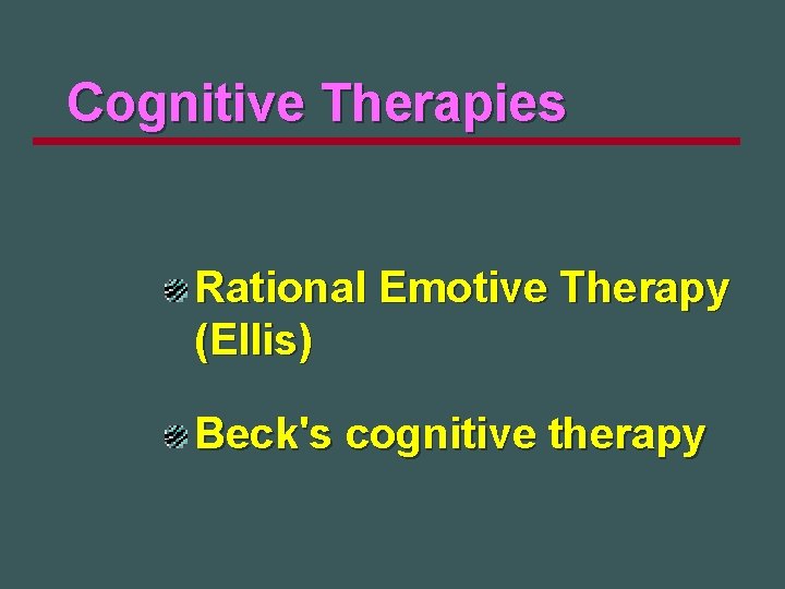 Cognitive Therapies Rational Emotive Therapy (Ellis) Beck's cognitive therapy 