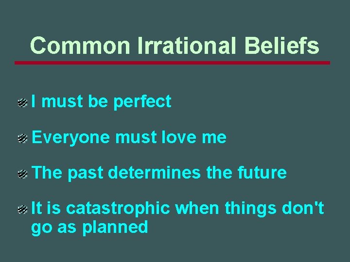 Common Irrational Beliefs I must be perfect Everyone must love me The past determines