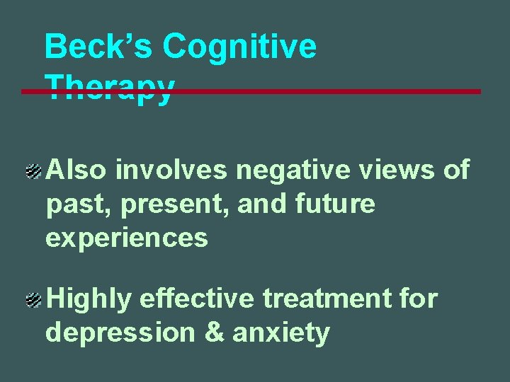 Beck’s Cognitive Therapy Also involves negative views of past, present, and future experiences Highly