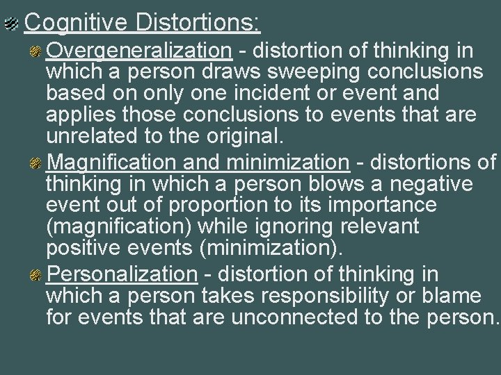 Cognitive Distortions: Overgeneralization - distortion of thinking in which a person draws sweeping conclusions