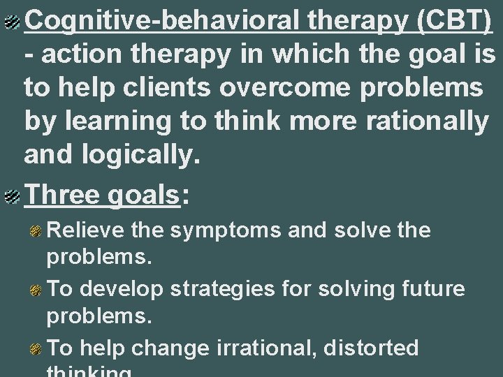 Cognitive-behavioral therapy (CBT) - action therapy in which the goal is to help clients