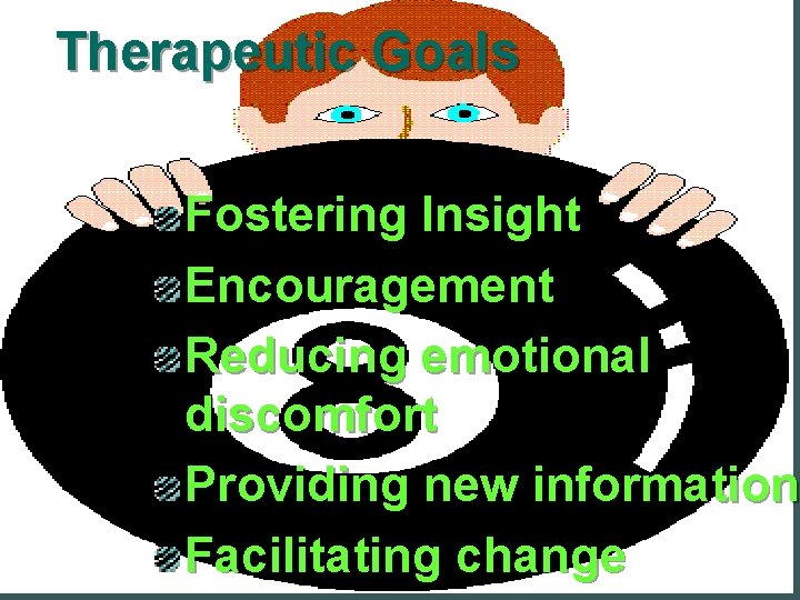 Therapeutic Goals Fostering Insight Encouragement Reducing emotional discomfort Providing new information Facilitating change 