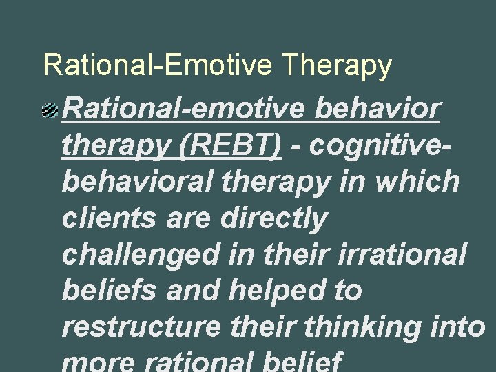 Rational-Emotive Therapy Rational-emotive behavior therapy (REBT) - cognitivebehavioral therapy in which clients are directly