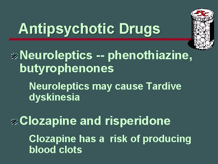 Antipsychotic Drugs Neuroleptics -- phenothiazine, butyrophenones Neuroleptics may cause Tardive dyskinesia Clozapine and risperidone
