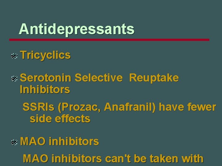 Antidepressants Tricyclics Serotonin Selective Reuptake Inhibitors SSRIs (Prozac, Anafranil) have fewer side effects MAO