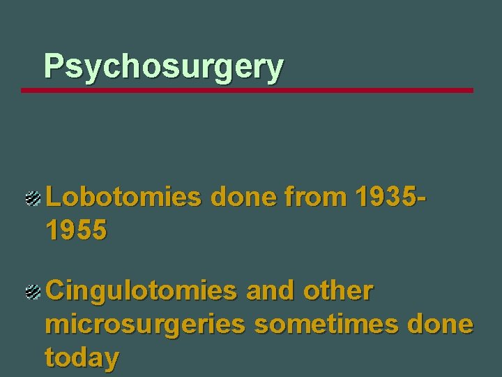 Psychosurgery Lobotomies done from 19351955 Cingulotomies and other microsurgeries sometimes done today 