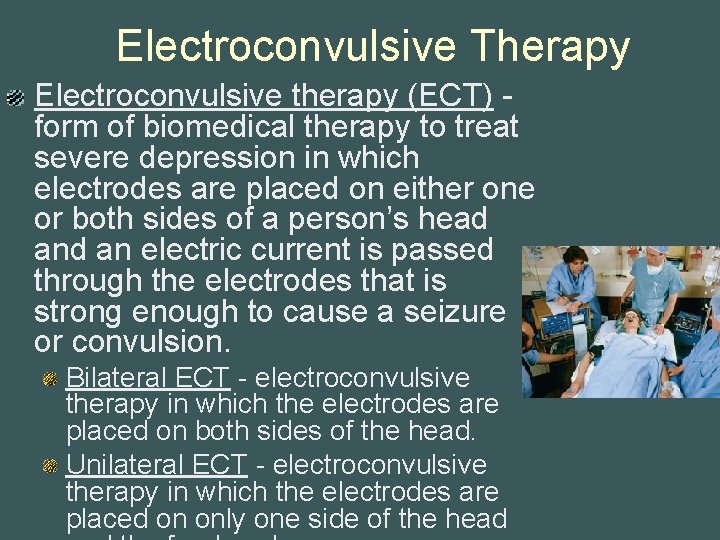 Electroconvulsive Therapy Electroconvulsive therapy (ECT) form of biomedical therapy to treat severe depression in