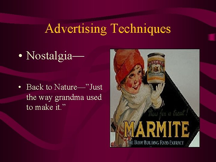 Advertising Techniques • Nostalgia— • Back to Nature—”Just the way grandma used to make